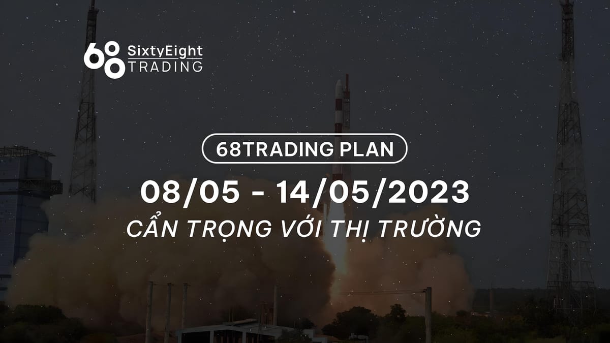 68 Trading Plan (08/05 - 14/05/2023) - Exercise Caution with the Market