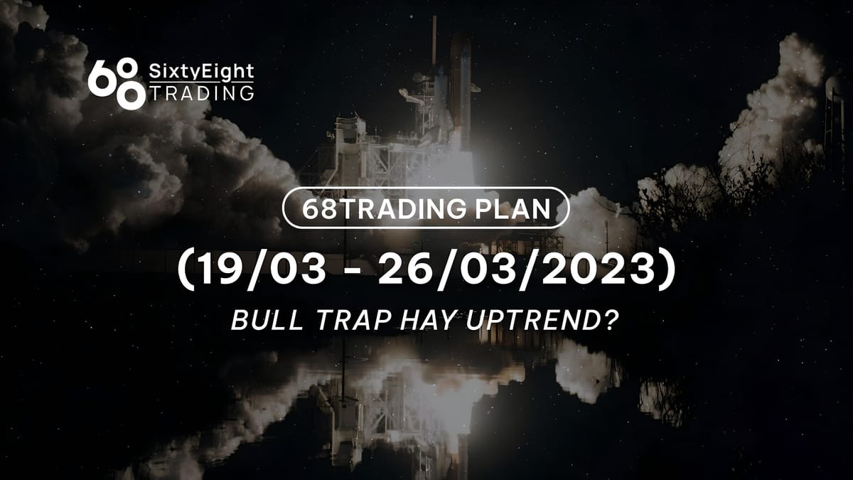 68 Trading Plan (03/19 – 03/26/2023) – Bull Trap or Uptrend?