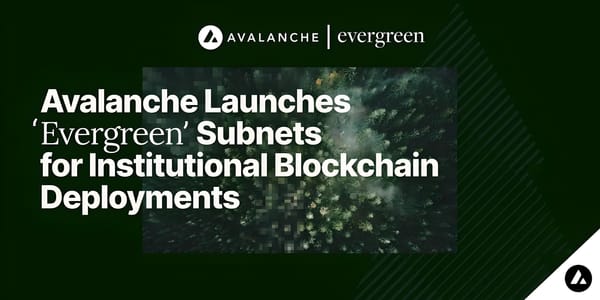 Avalanche Launches Evergreen Subnet for Financial Institutions