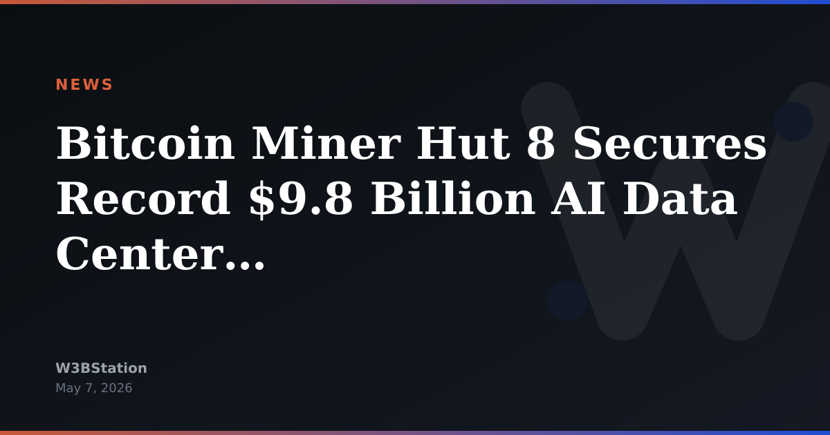 Bitcoin Miner Hut 8 Secures Record $9.8 Billion AI Data Center Deal