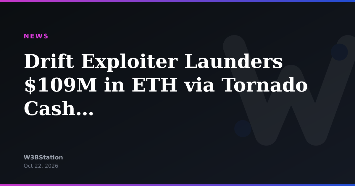 Drift Exploiter Launders $109M in ETH via Tornado Cash Over Two Days