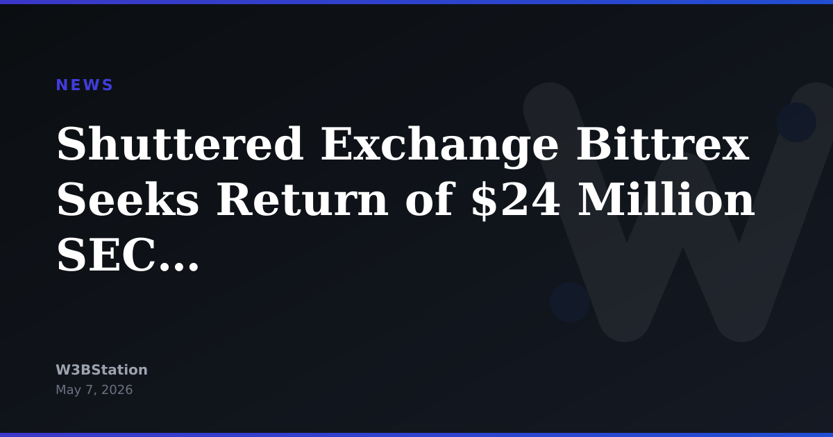 Shuttered Exchange Bittrex Seeks Return of $24 Million SEC Settlement